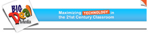 Blue rectangle with words Maximizing Technology in the the 21st Century Classroom bright graphic on left side of rectangle displays words Big Deal Media